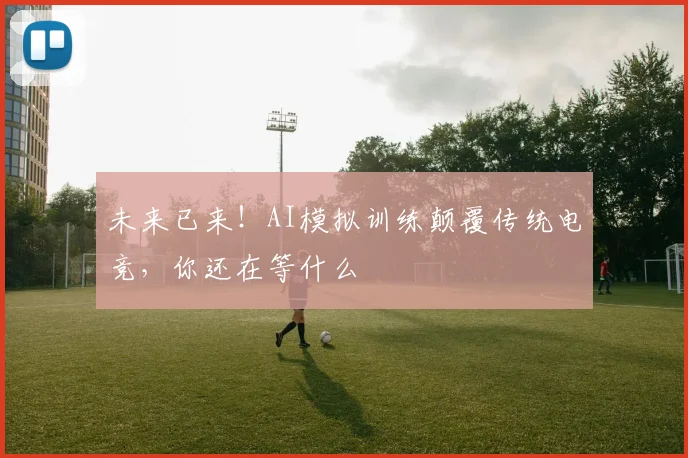 未来已来！AI模拟训练颠覆传统电竞，你还在等什么