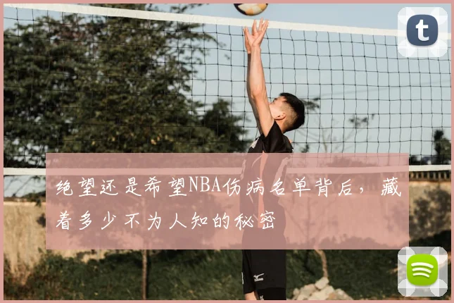 绝望还是希望NBA伤病名单背后，藏着多少不为人知的秘密